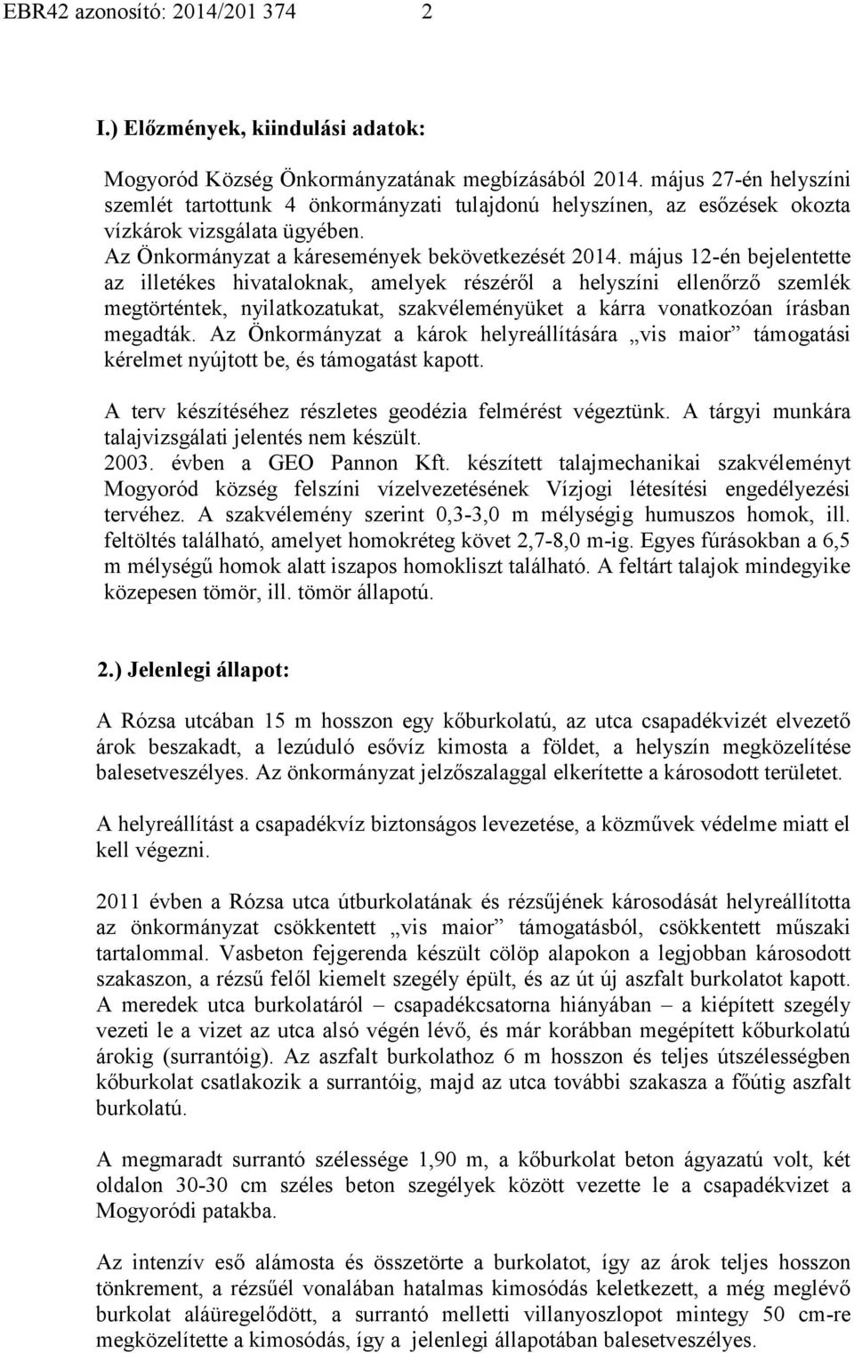 május 12-én bejelentette az illetékes hivataloknak, amelyek részéről a helyszíni ellenőrző szemlék megtörténtek, nyilatkozatukat, szakvéleményüket a kárra vonatkozóan írásban megadták.