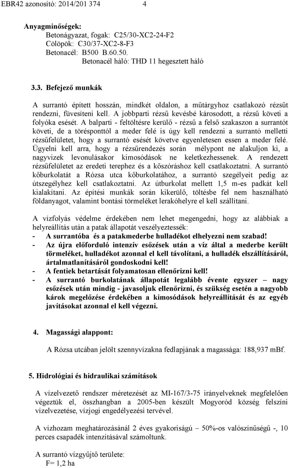 A balparti - feltöltésre kerülő - rézsű a felső szakaszon a surrantót követi, de a törésponttól a meder felé is úgy kell rendezni a surrantó melletti rézsűfelületet, hogy a surrantó esését követve