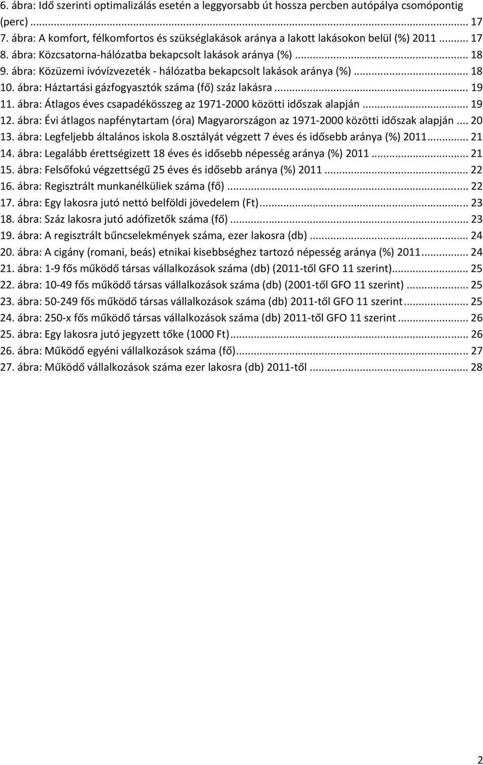 ábra: Közüzemi ivóvízvezeték hálózatba bekapcsolt lakások aránya (%)... 18 10. ábra: Háztartási gázfogyasztók száma (fő) száz lakásra... 19 11.