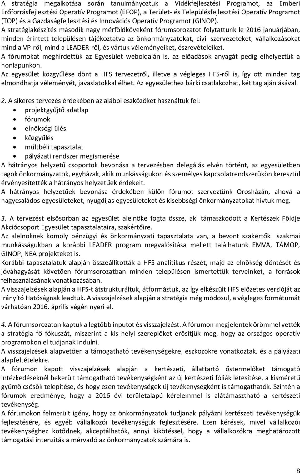 A stratégiakészítés második nagy mérföldköveként fórumsorozatot folytattunk le 2016 januárjában, minden érintett településen tájékoztatva az önkormányzatokat, civil szervezeteket, vállalkozásokat