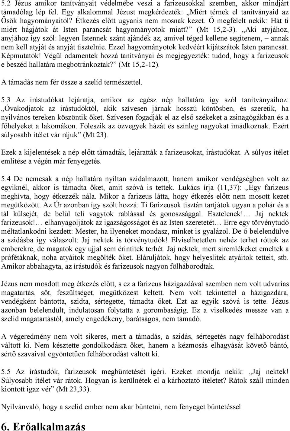 Aki atyjához, anyjához így szól: legyen Istennek szánt ajándék az, amivel téged kellene segítenem, annak nem kell atyját és anyját tisztelnie. Ezzel hagyományotok kedvéért kijátszátok Isten parancsát.