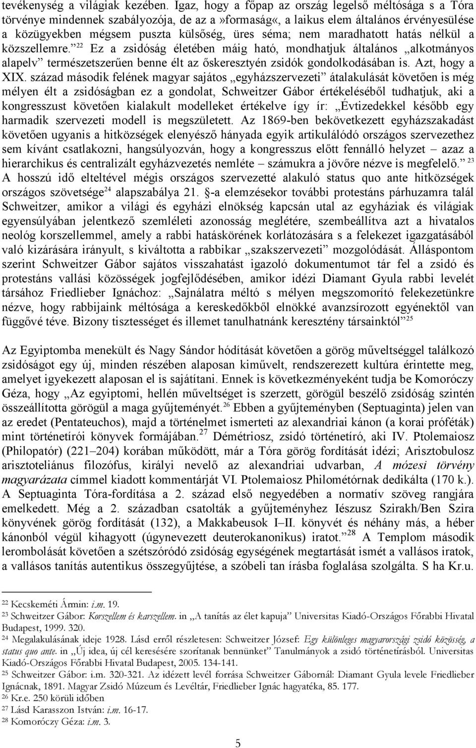 maradhatott hatás nélkül a közszellemre. 22 Ez a zsidóság életében máig ható, mondhatjuk általános alkotmányos alapelv természetszerűen benne élt az őskeresztyén zsidók gondolkodásában is.