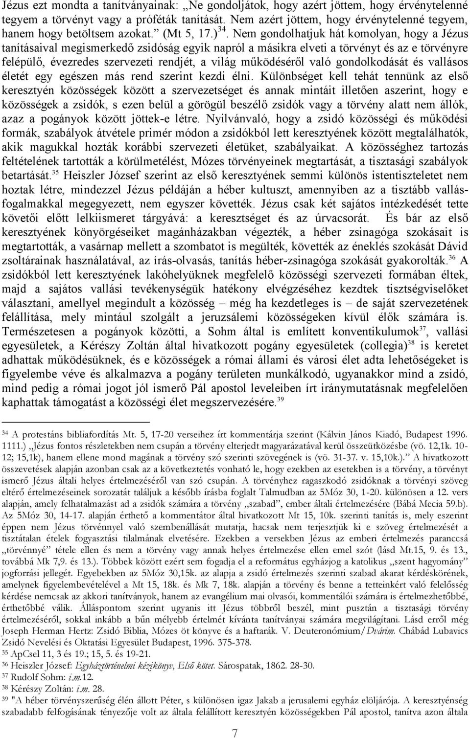 Nem gondolhatjuk hát komolyan, hogy a Jézus tanításaival megismerkedő zsidóság egyik napról a másikra elveti a törvényt és az e törvényre felépülő, évezredes szervezeti rendjét, a világ működéséről