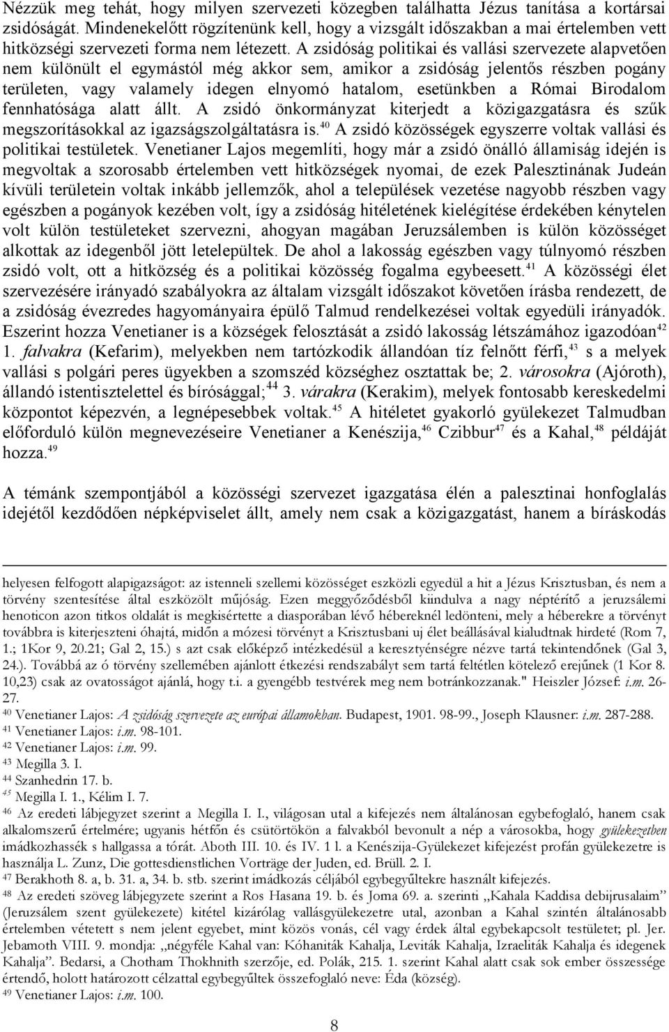 A zsidóság politikai és vallási szervezete alapvetően nem különült el egymástól még akkor sem, amikor a zsidóság jelentős részben pogány területen, vagy valamely idegen elnyomó hatalom, esetünkben a