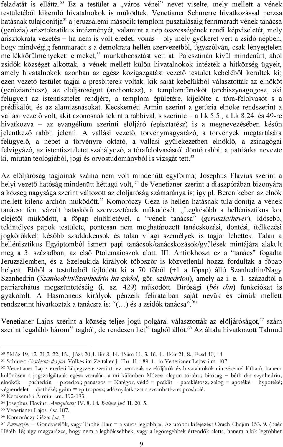 összességének rendi képviseletét, mely arisztokrata vezetés ha nem is volt eredeti vonás oly mély gyökeret vert a zsidó népben, hogy mindvégig fennmaradt s a demokrata hellén szervezetből,