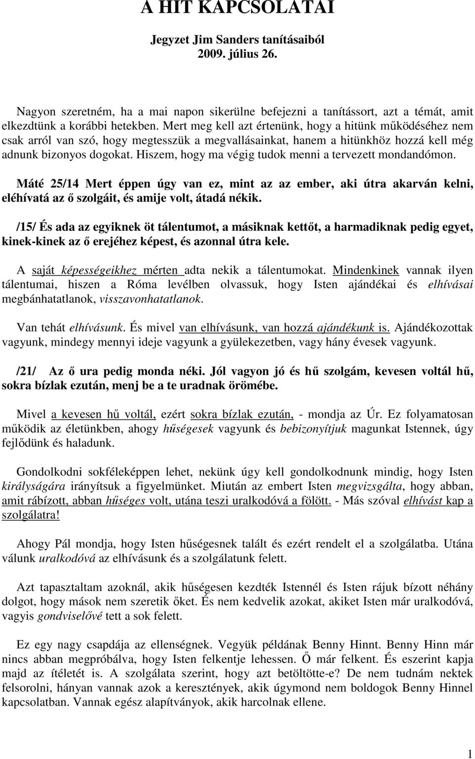 Hiszem, hogy ma végig tudok menni a tervezett mondandómon. Máté 25/14 Mert éppen úgy van ez, mint az az ember, aki útra akarván kelni, eléhívatá az ő szolgáit, és amije volt, átadá nékik.