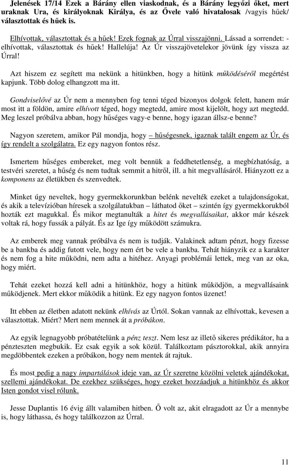 Azt hiszem ez segített ma nekünk a hitünkben, hogy a hitünk működéséről megértést kapjunk. Több dolog elhangzott ma itt.