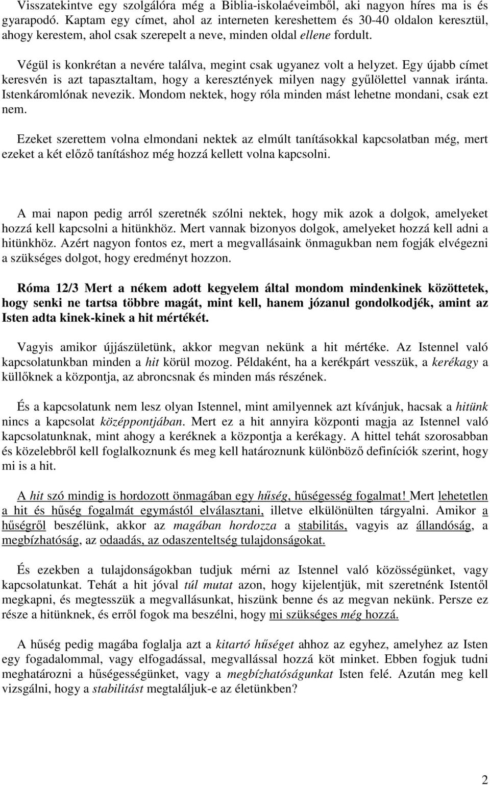 Végül is konkrétan a nevére találva, megint csak ugyanez volt a helyzet. Egy újabb címet keresvén is azt tapasztaltam, hogy a keresztények milyen nagy gyűlölettel vannak iránta.