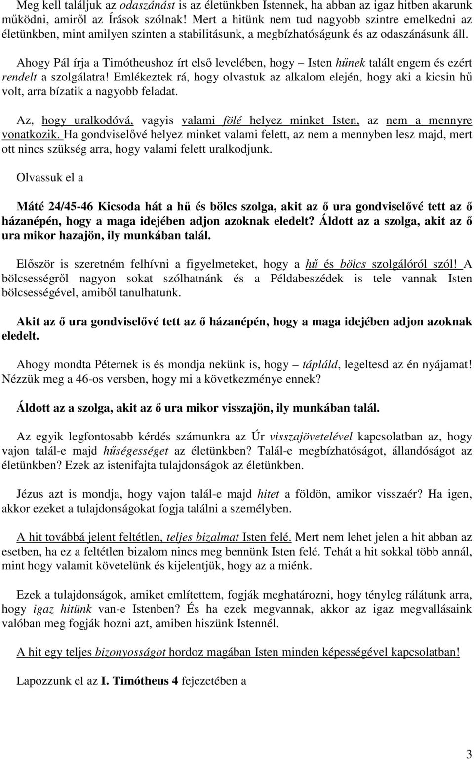 Ahogy Pál írja a Timótheushoz írt első levelében, hogy Isten hűnek talált engem és ezért rendelt a szolgálatra!