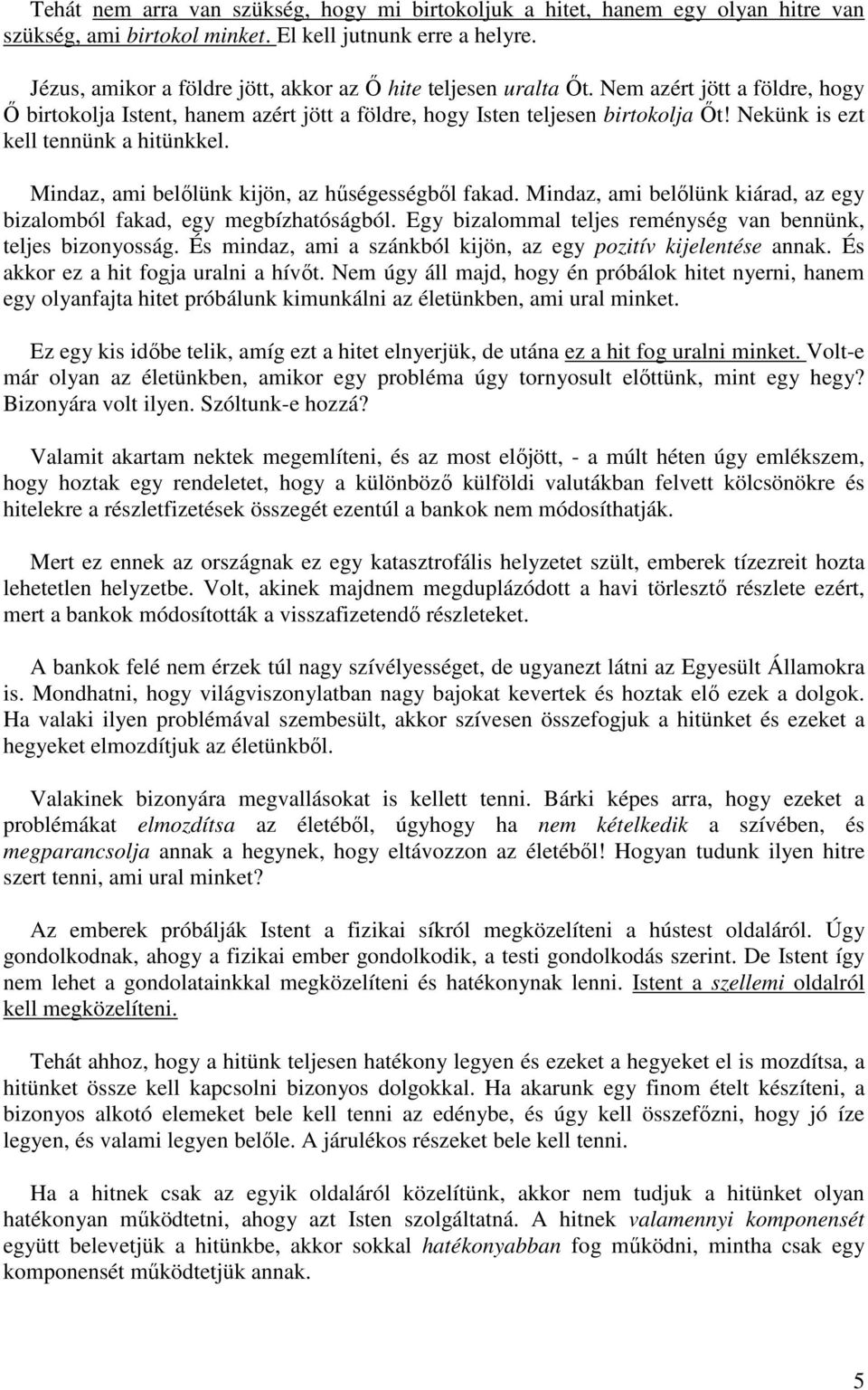 Nekünk is ezt kell tennünk a hitünkkel. Mindaz, ami belőlünk kijön, az hűségességből fakad. Mindaz, ami belőlünk kiárad, az egy bizalomból fakad, egy megbízhatóságból.