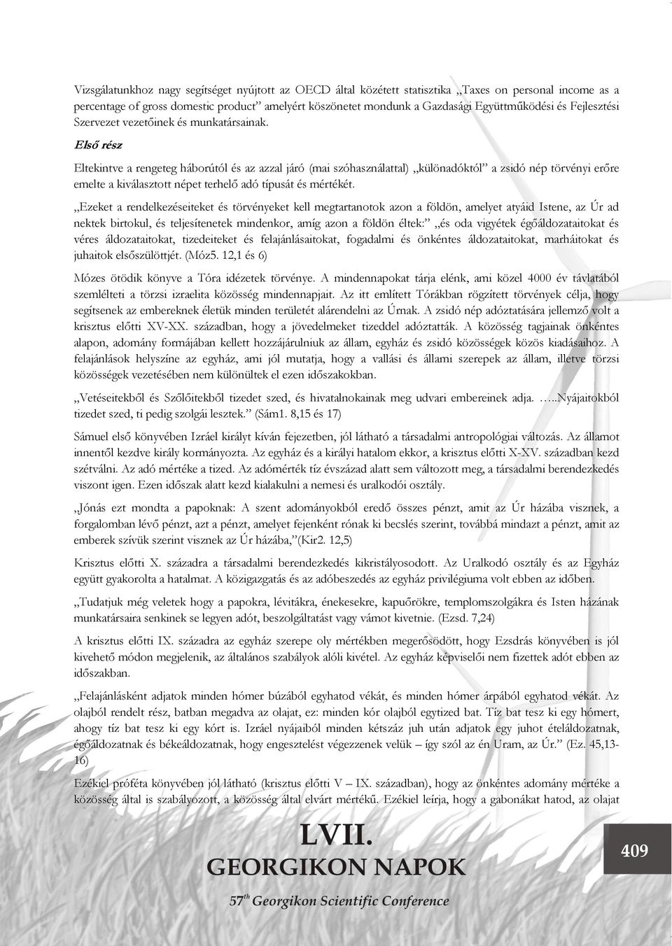 Első rész Eltekintve a rengeteg háborútól és az azzal járó (mai szóhasználattal) különadóktól a zsidó nép törvényi erőre emelte a kiválasztott népet terhelő adó típusát és mértékét.