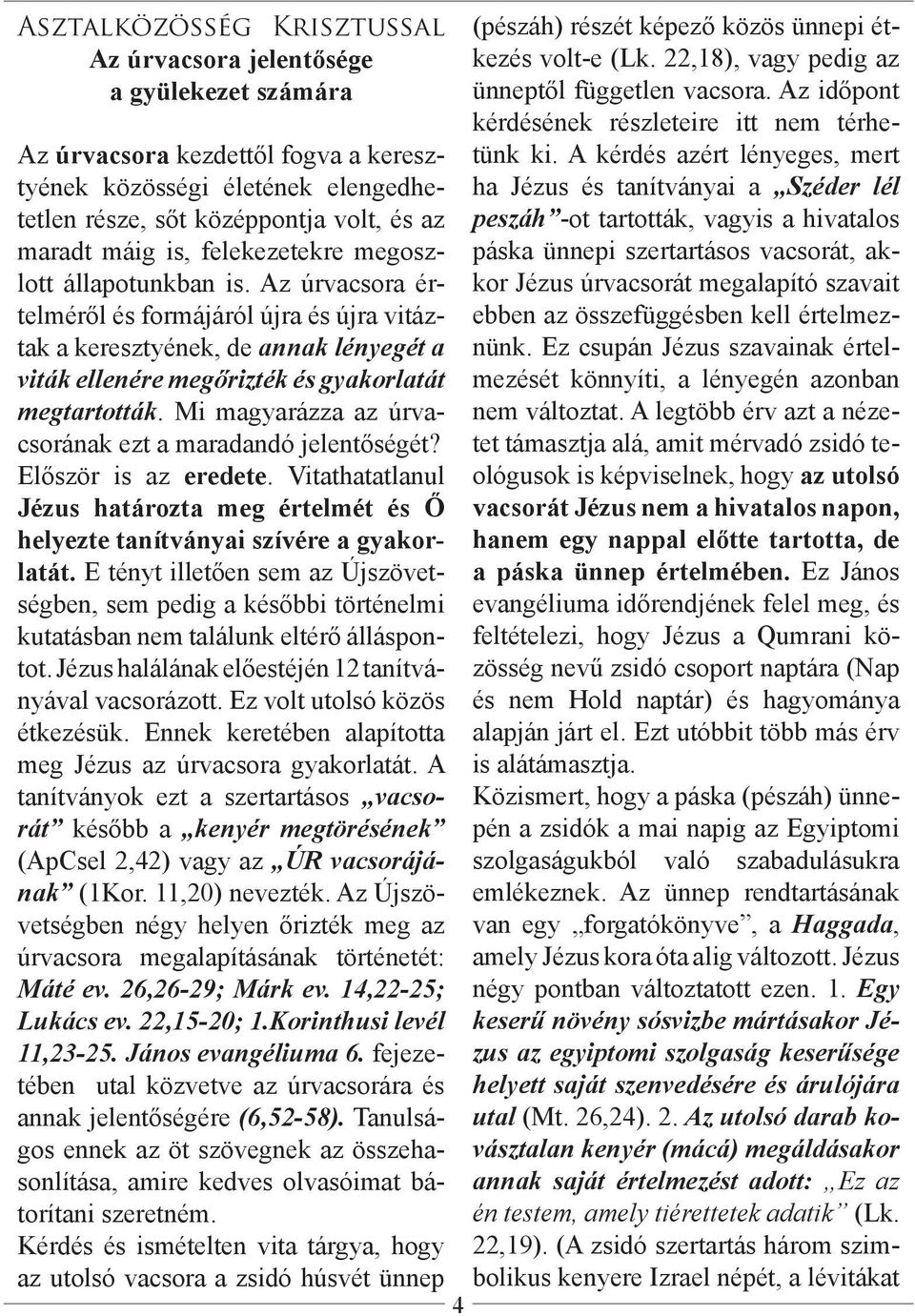 Mi magyarázza az úrvacsorának ezt a maradandó jelentőségét? Először is az eredete. Vitathatatlanul Jézus határozta meg értelmét és Ő helyezte tanítványai szívére a gyakorlatát.