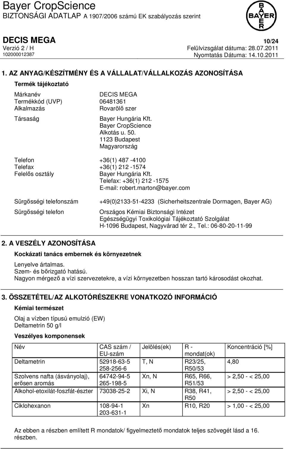 AZ ANYAG/KÉSZÍTMÉNY ÉS A VÁLLALAT/VÁLLALKOZÁS AZONOSÍTÁSA Termék tájékoztató Márkanév DECIS MEGA Termékkód (UVP) 06481361 Alkalmazás Rovarölő szer Társaság Bayer Hungária Kft.