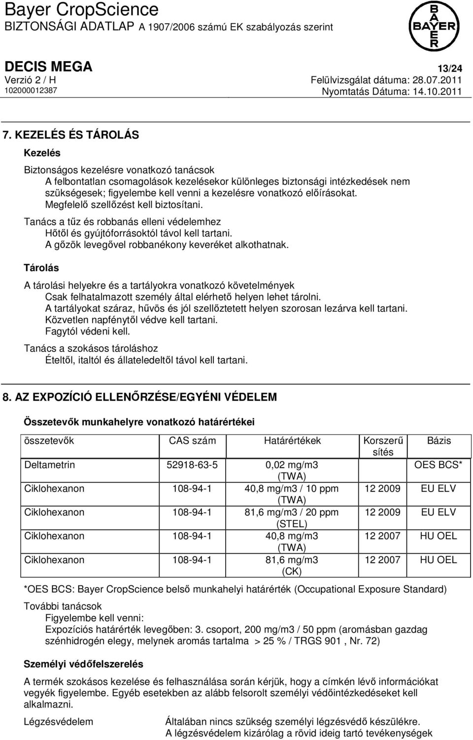 vonatkozó előírásokat. Megfelelő szellőzést kell biztosítani. Tanács a tűz és robbanás elleni védelemhez Hőtől és gyújtóforrásoktól távol kell tartani.