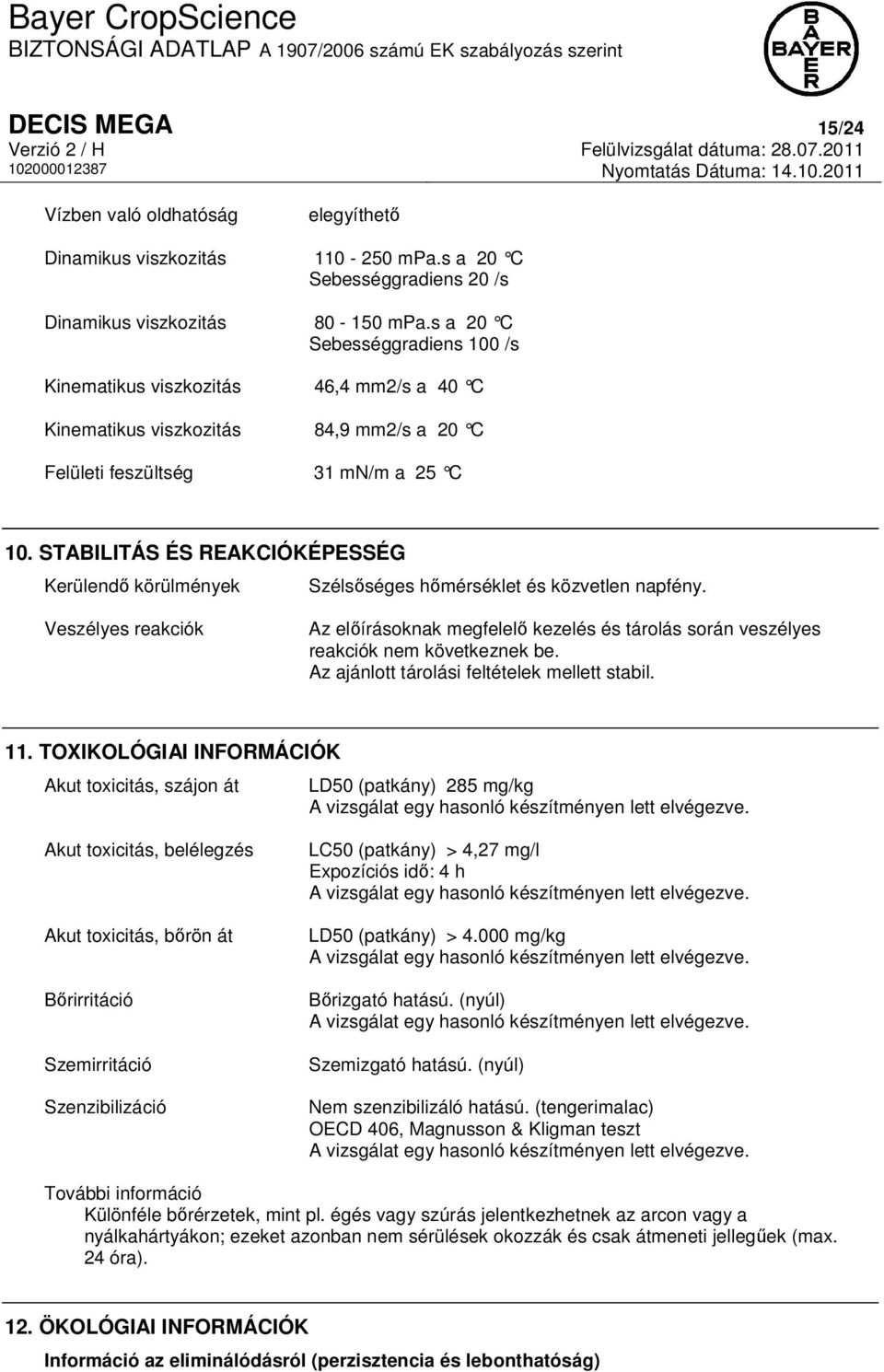 s a 20 C Sebességgradiens 100 /s Kinematikus viszkozitás 46,4 mm2/s a 40 C Kinematikus viszkozitás 84,9 mm2/s a 20 C Felületi feszültség 31 mn/m a 25 C 10.