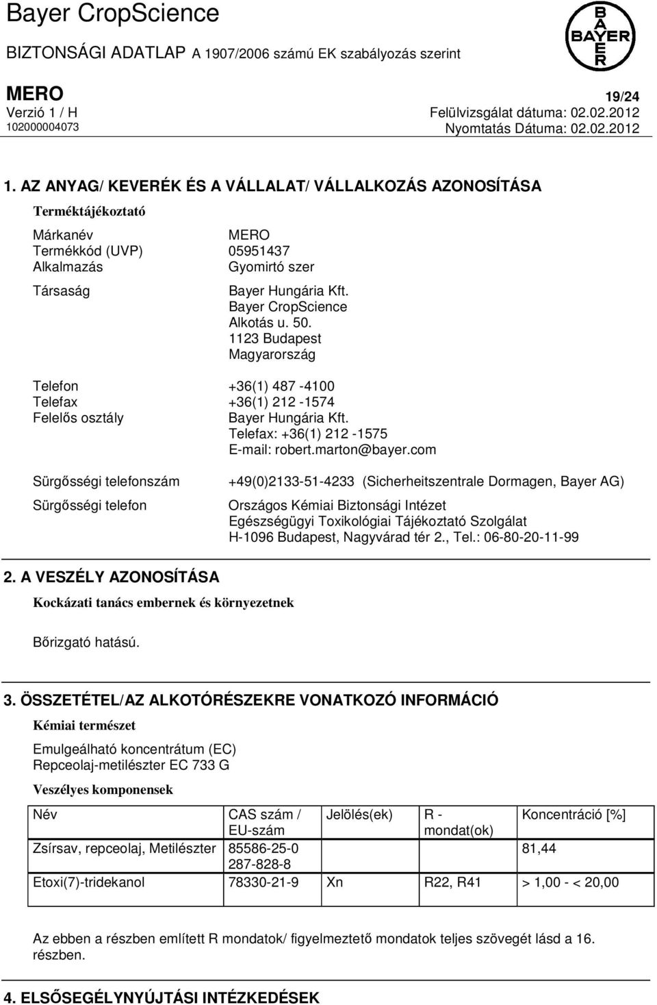 AZ ANYAG/ KEVERÉK ÉS A VÁLLALAT/ VÁLLALKOZÁS AZONOSÍTÁSA Terméktájékoztató Márkanév MERO Termékkód (UVP) 05951437 Alkalmazás Gyomirtó szer Társaság Bayer Hungária Kft. Bayer CropScience Alkotás u. 50.