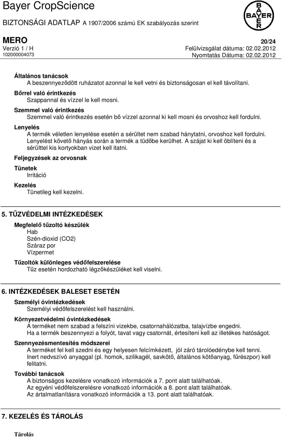 Lenyelés A termék véletlen lenyelése esetén a sérültet nem szabad hánytatni, orvoshoz kell fordulni. Lenyelést követő hányás során a termék a tüdőbe kerülhet.