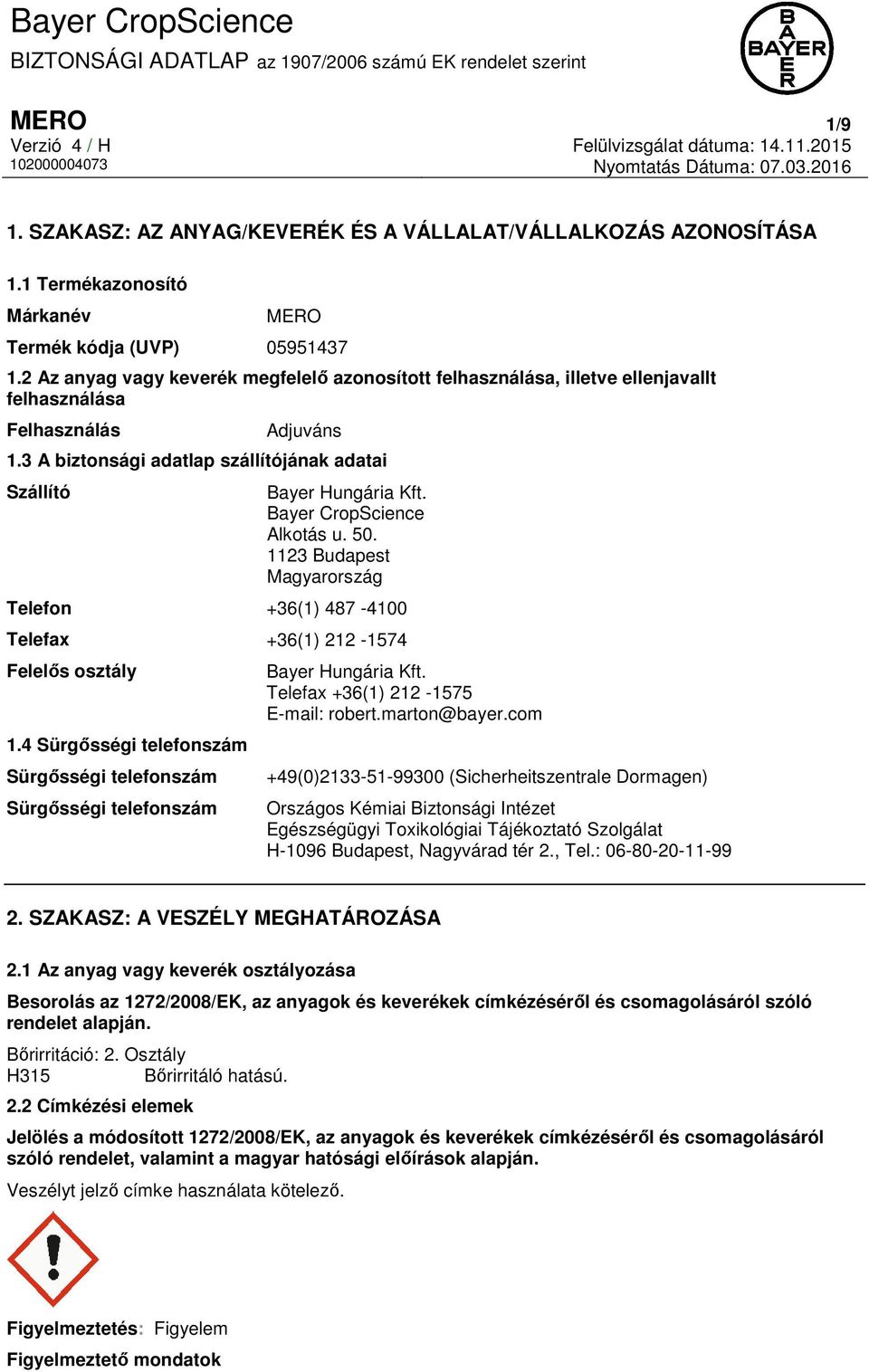 Bayer CropScience Alkotás u. 50. 1123 Budapest Magyarország Telefon +36(1) 487-4100 Telefax +36(1) 212-1574 Felelős osztály 1.