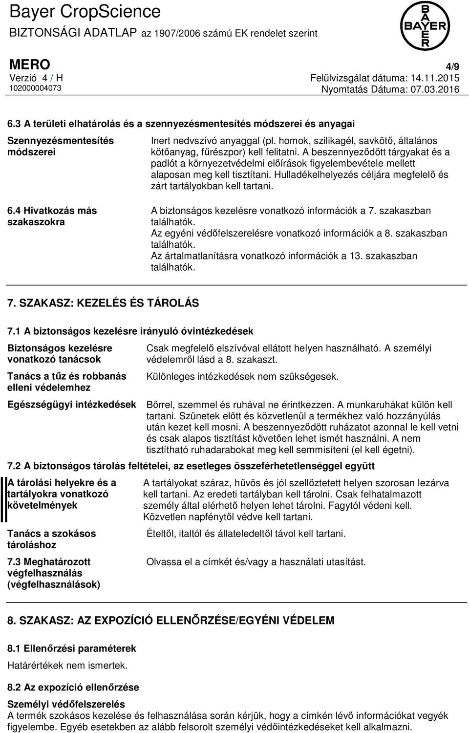 Hulladékelhelyezés céljára megfelelő és zárt tartályokban kell tartani. 6.4 Hivatkozás más szakaszokra A biztonságos kezelésre vonatkozó információk a 7. szakaszban találhatók.