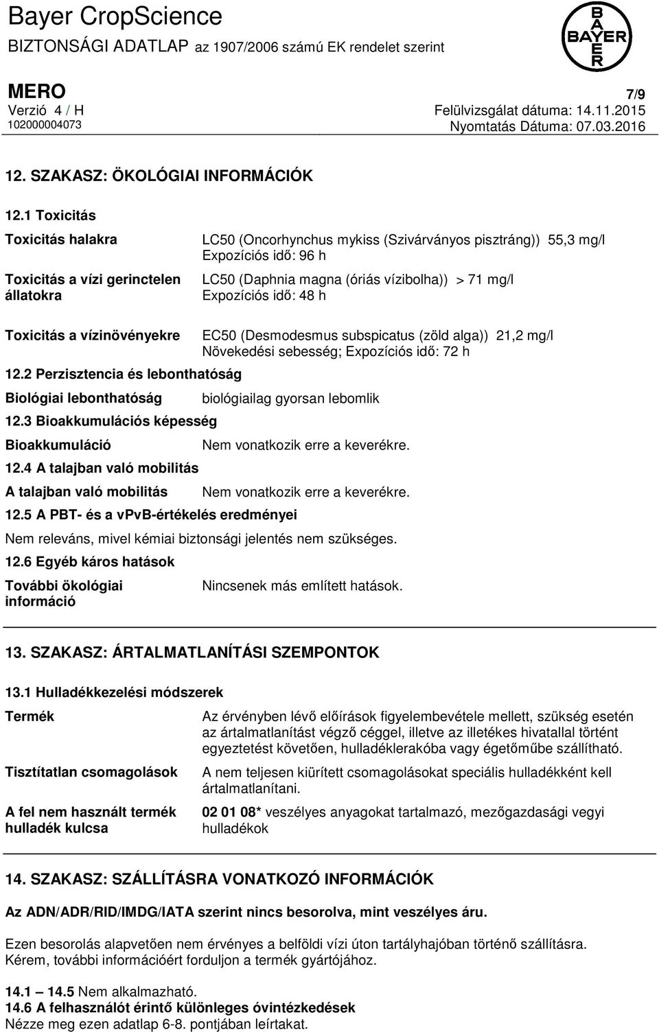 mg/l Expozíciós idő: 48 h Toxicitás a vízinövényekre 12.2 Perzisztencia és lebonthatóság Biológiai lebonthatóság 12.3 Bioakkumulációs képesség Bioakkumuláció 12.