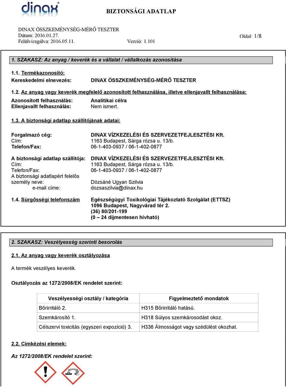 A biztonsági adatlap szállítójának adatai: Forgalmazó cég: Cím: Telefon/Fax: A biztonsági adatlap szállítója: Cím: Telefon/Fax: A biztonsági adatlapért felelős személy neve: e-mail címe: DINAX