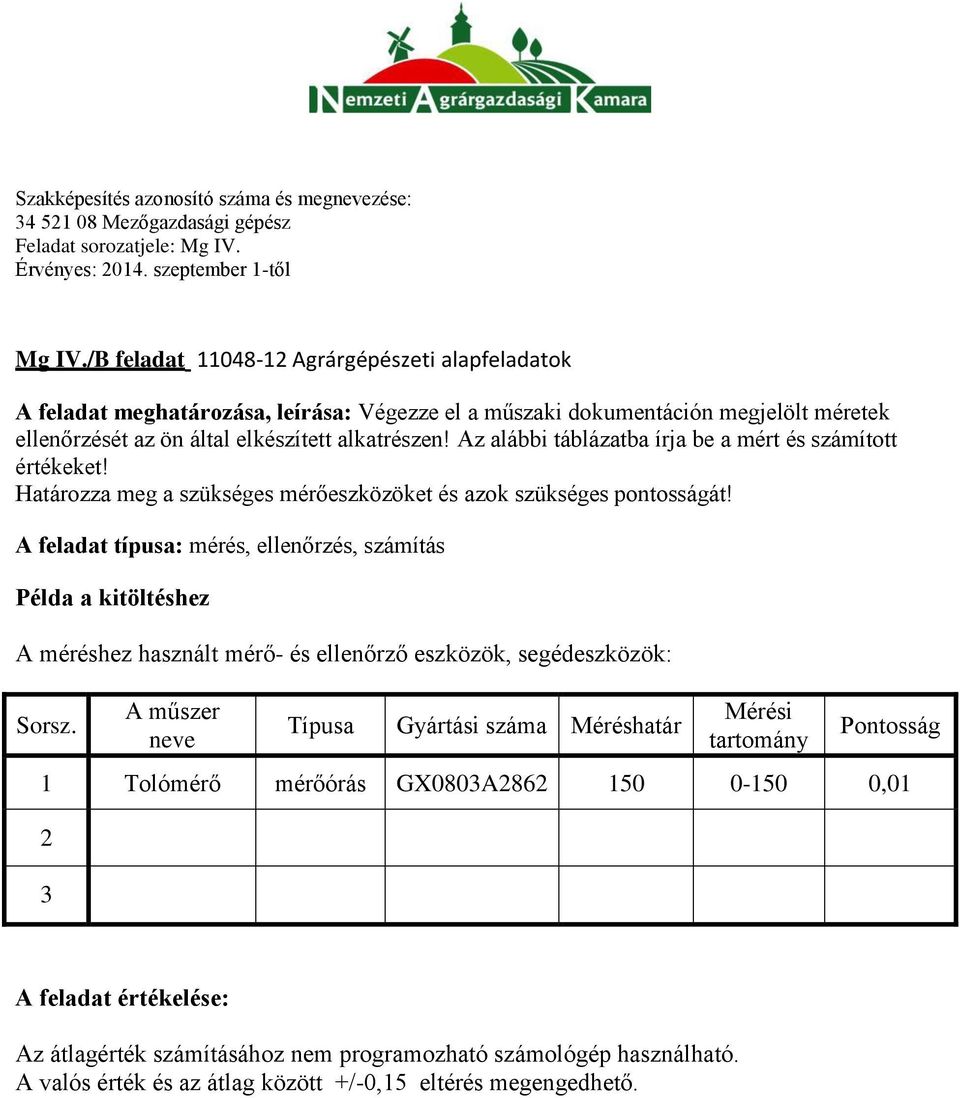 Az alábbi táblázatba írja be a mért és számított értékeket! Határozza meg a szükséges mérőeszközöket és azok szükséges pontosságát!