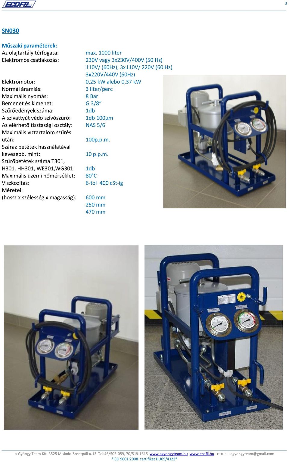 áramlás: 3 liter/perc Maximális nyomás: 8 Bar Bemenet és kimenet: G 3/8 Szűrőedények száma: 1db A szivattyút védő szívószűrő: 1db 100µm Az elérhető tisztasági osztály: