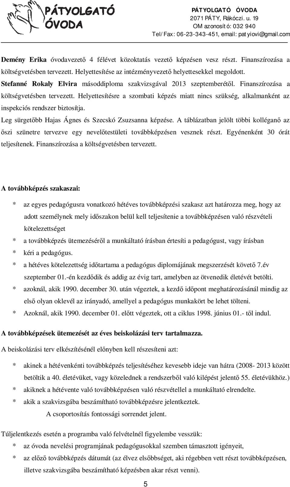 Helyettesítésre a szombati képzés miatt nincs szükség, alkalmanként az inspekciós rendszer biztosítja. Leg sürget bb Hajas Ágnes és Szecskó Zsuzsanna képzése.