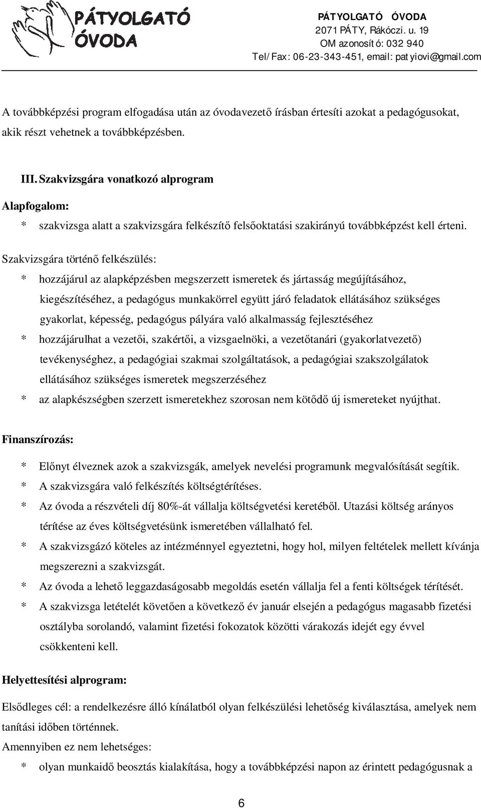 Szakvizsgára történ felkészülés: * hozzájárul az alapképzésben megszerzett ismeretek és jártasság megújításához, kiegészítéséhez, a pedagógus munkakörrel együtt járó feladatok ellátásához szükséges