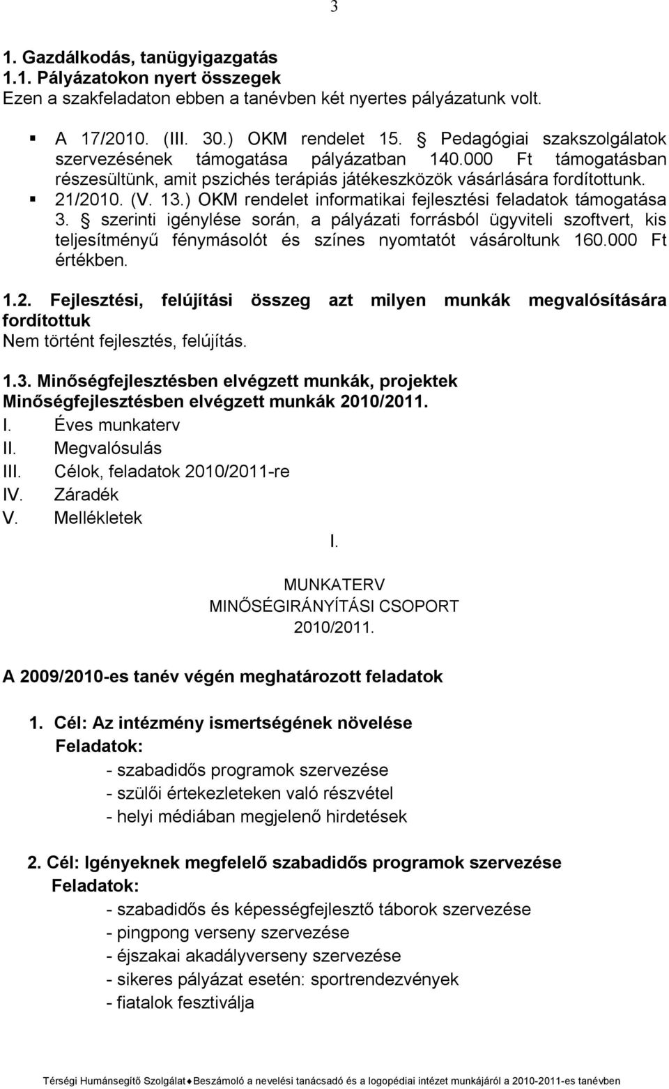 ) OKM rendelet informatikai fejlesztési feladatok támogatása 3. szerinti igénylése során, a pályázati forrásból ügyviteli szoftvert, kis teljesítményű fénymásolót és színes nyomtatót vásároltunk 160.