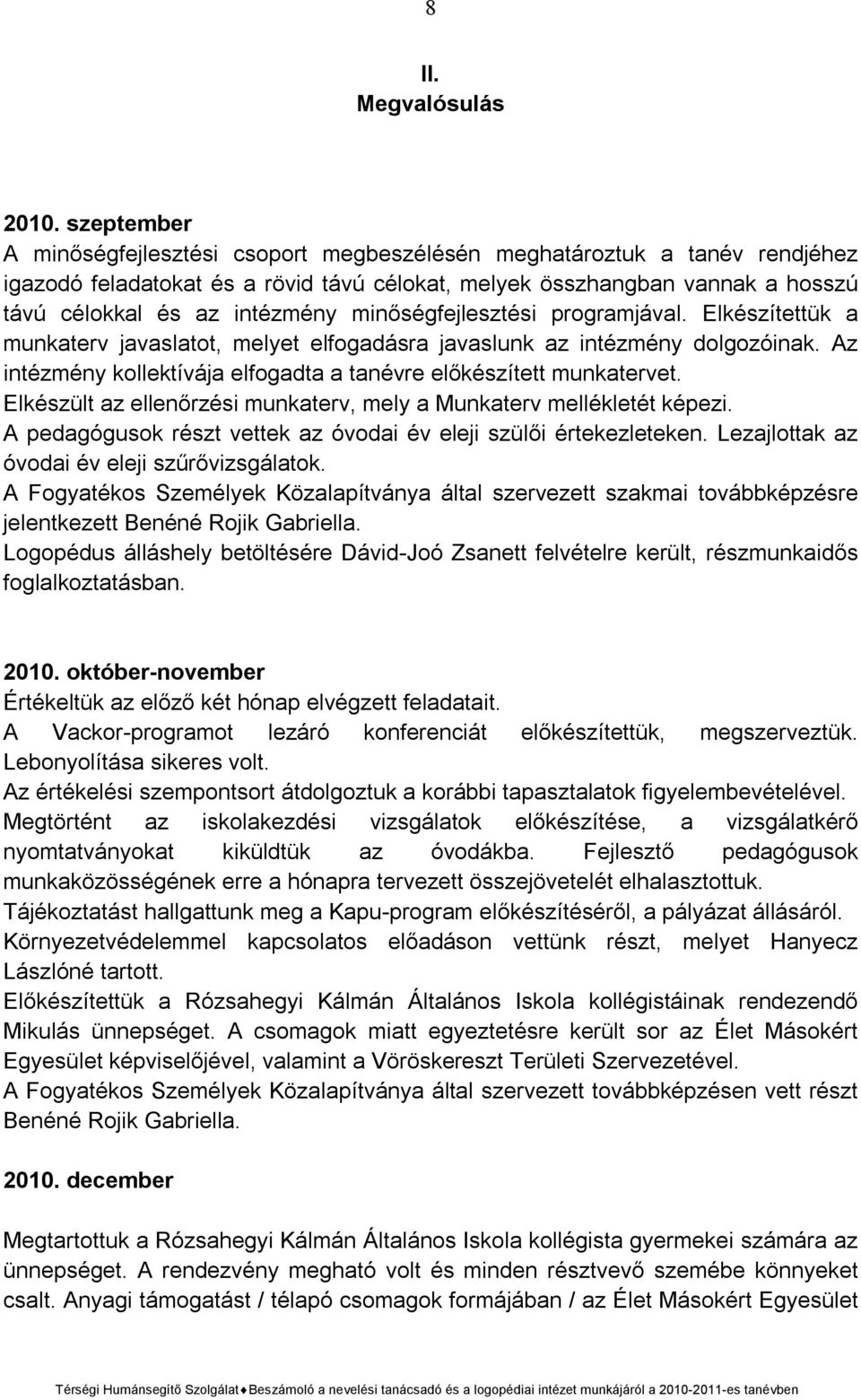 minőségfejlesztési programjával. Elkészítettük a munkaterv javaslatot, melyet elfogadásra javaslunk az intézmény dolgozóinak. Az intézmény kollektívája elfogadta a tanévre előkészített munkatervet.