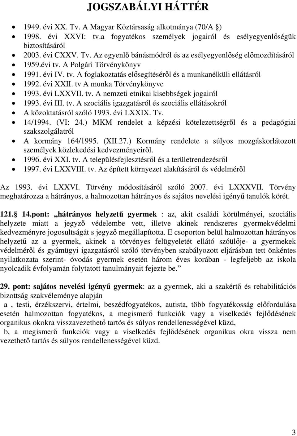 évi III. tv. A szociális igazgatásról és szociális ellátásokról A közoktatásról szóló 1993. évi LXXIX. Tv. 14/1994. (VI: 24.