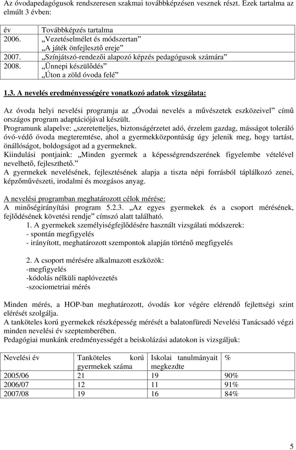 A nevelés eredményességére vonatkozó adatok vizsgálata: Az óvoda helyi nevelési programja az Óvodai nevelés a m vészetek eszközeivel cím országos program adaptációjával készült.