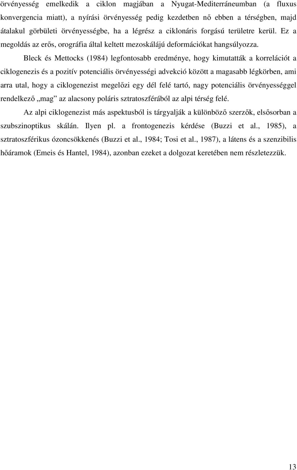 Bleck és Mettocks (1984) legfontosabb eredménye, hogy kimutatták a korrelációt a ciklogenezis és a pozitív potenciális örvényességi advekció között a magasabb légkörben, ami arra utal, hogy a