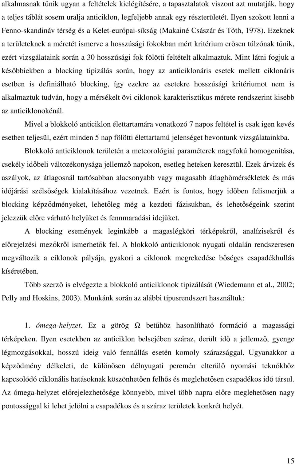 Ezeknek a területeknek a méretét ismerve a hosszúsági fokokban mért kritérium erısen túlzónak tőnik, ezért vizsgálataink során a 30 hosszúsági fok fölötti feltételt alkalmaztuk.