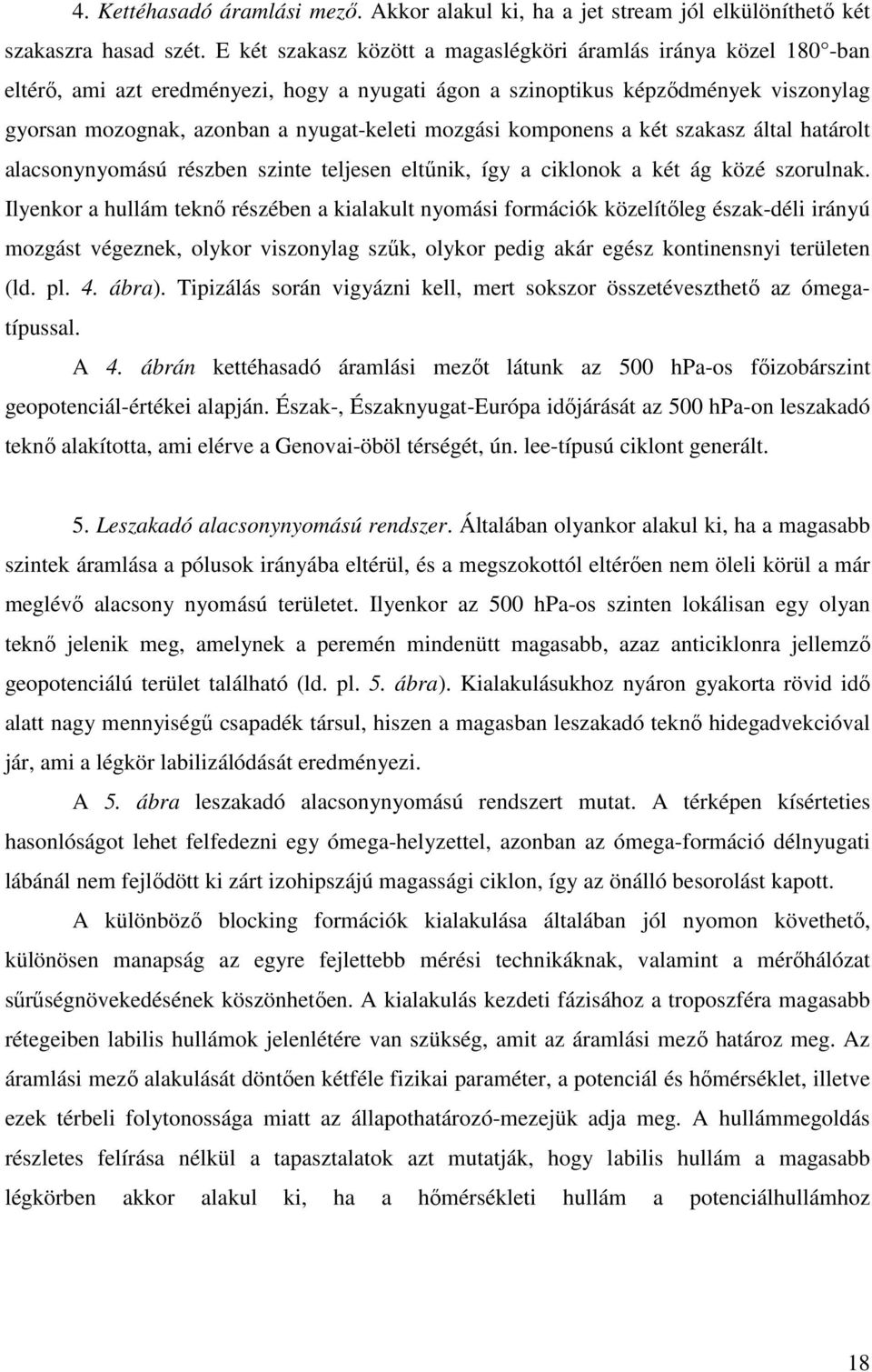 mozgási komponens a két szakasz által határolt alacsonynyomású részben szinte teljesen eltőnik, így a ciklonok a két ág közé szorulnak.