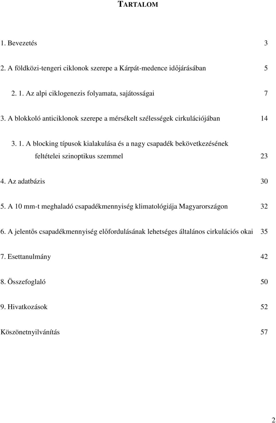 3. 1. A blocking típusok kialakulása és a nagy csapadék bekövetkezésének feltételei szinoptikus szemmel 23 4. Az adatbázis 30 5.