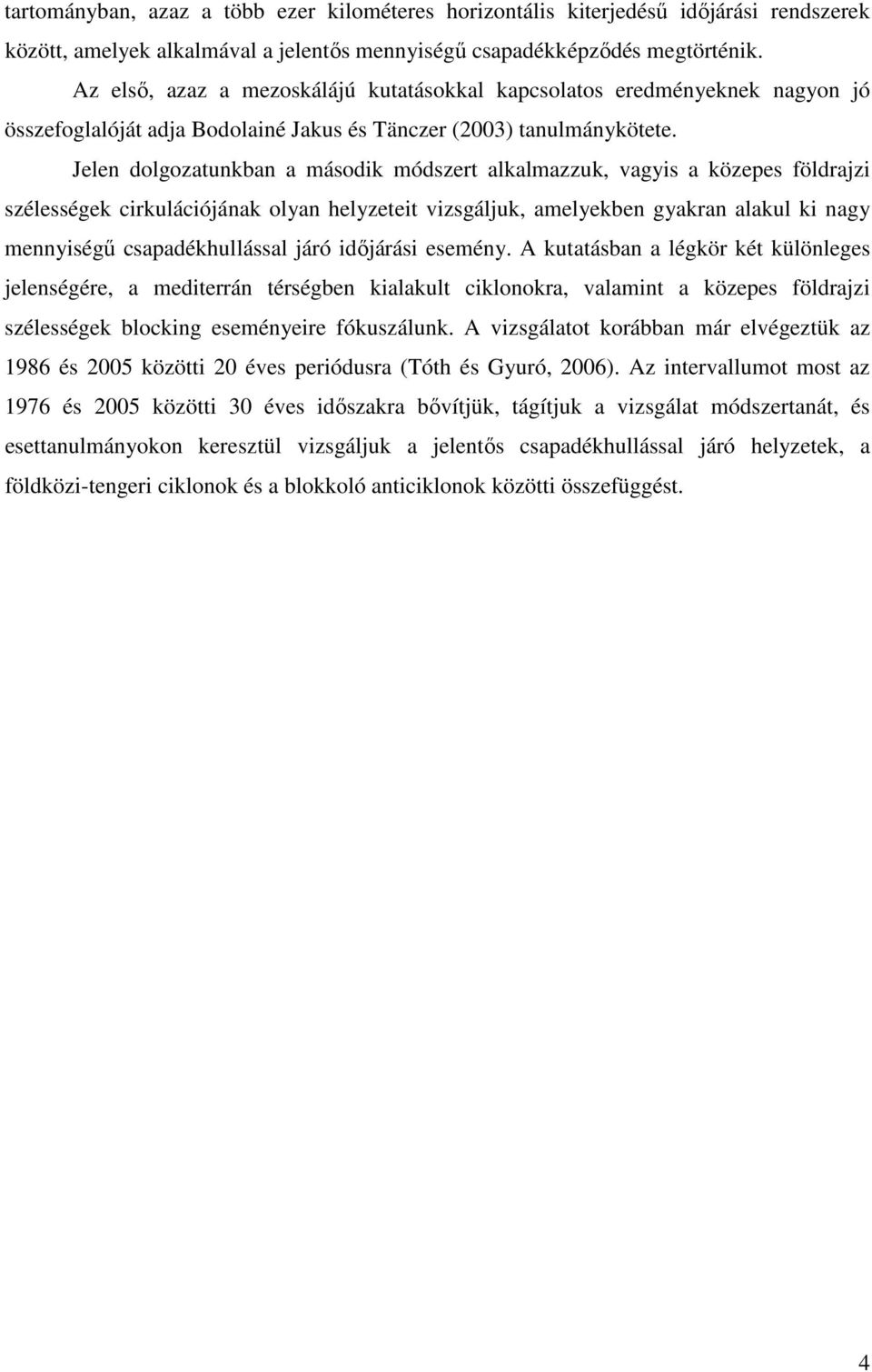 Jelen dolgozatunkban a második módszert alkalmazzuk, vagyis a közepes földrajzi szélességek cirkulációjának olyan helyzeteit vizsgáljuk, amelyekben gyakran alakul ki nagy mennyiségő csapadékhullással