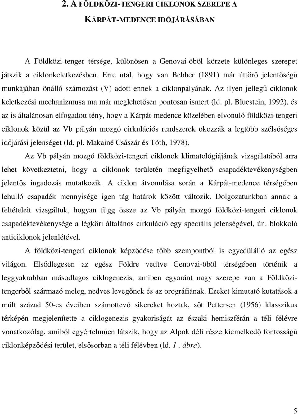 Az ilyen jellegő ciklonok keletkezési mechanizmusa ma már meglehetısen pontosan ismert (ld. pl.