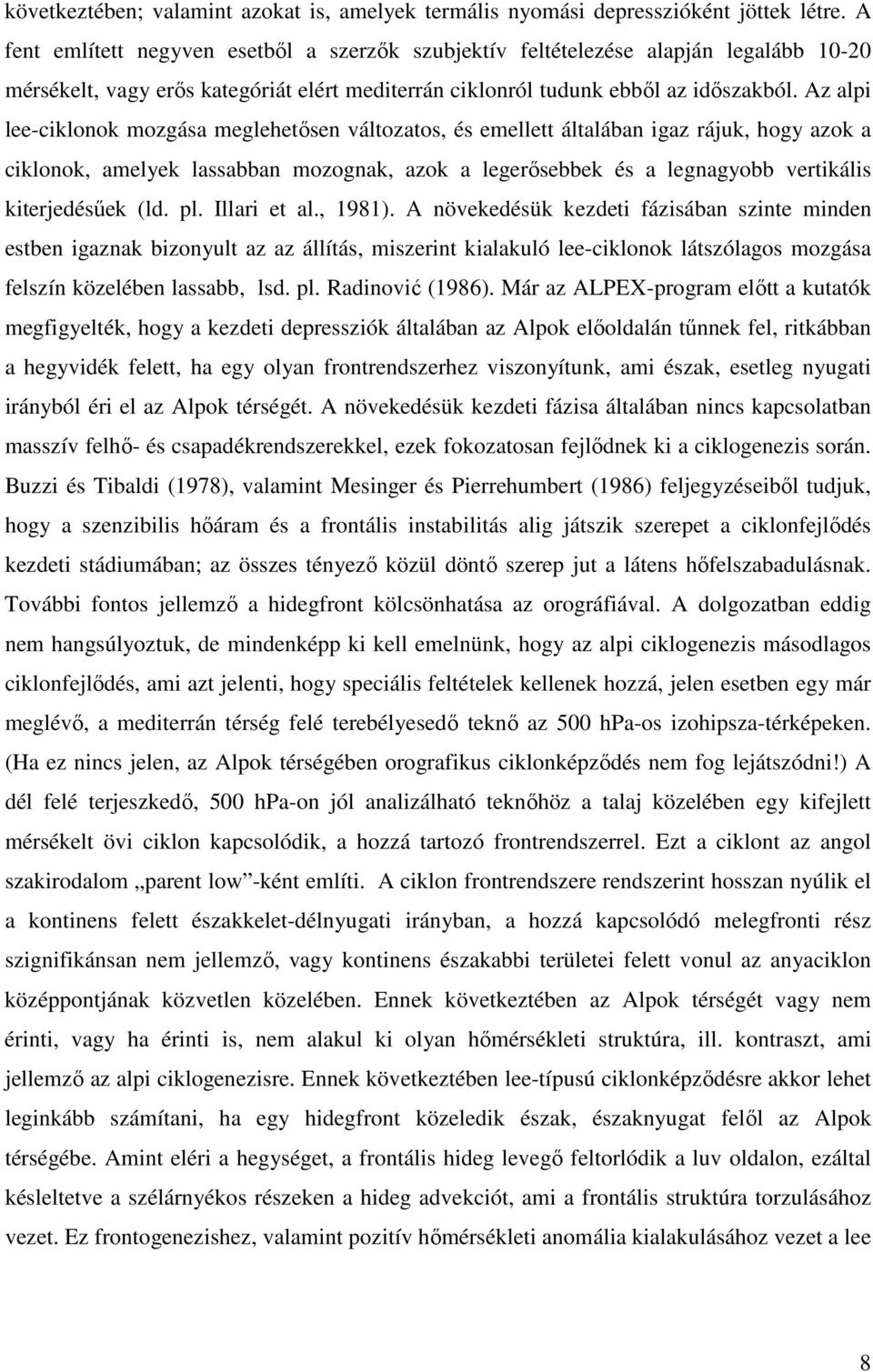 Az alpi lee-ciklonok mozgása meglehetısen változatos, és emellett általában igaz rájuk, hogy azok a ciklonok, amelyek lassabban mozognak, azok a legerısebbek és a legnagyobb vertikális kiterjedésőek