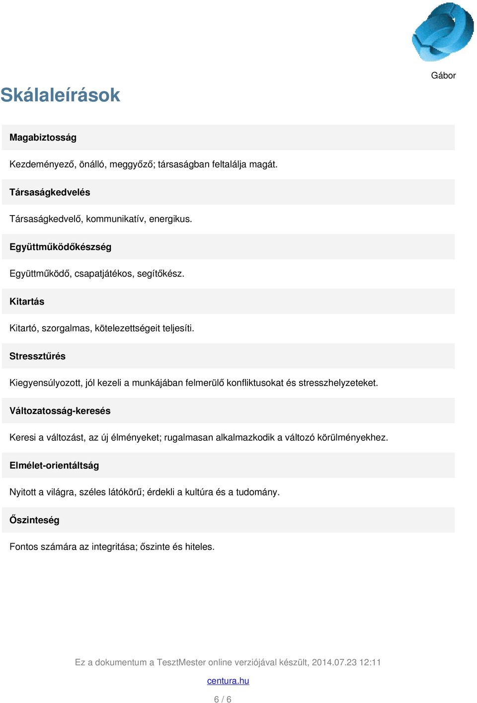 Stressztűrés Kiegyensúlyozott, jól kezeli a munkájában felmerülő konfliktusokat és stresszhelyzeteket.