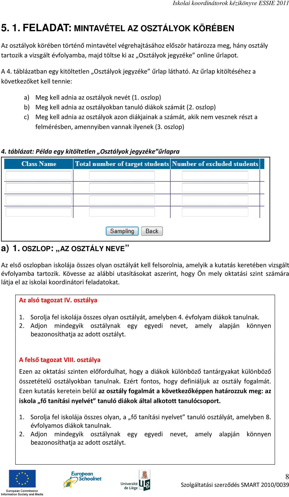 oszlop) b) Meg kell adnia az osztályokban tanuló diákok számát (2. oszlop) c) Meg kell adnia az osztályok azon diákjainak a számát, akik nem vesznek részt a felmérésben, amennyiben vannak ilyenek (3.