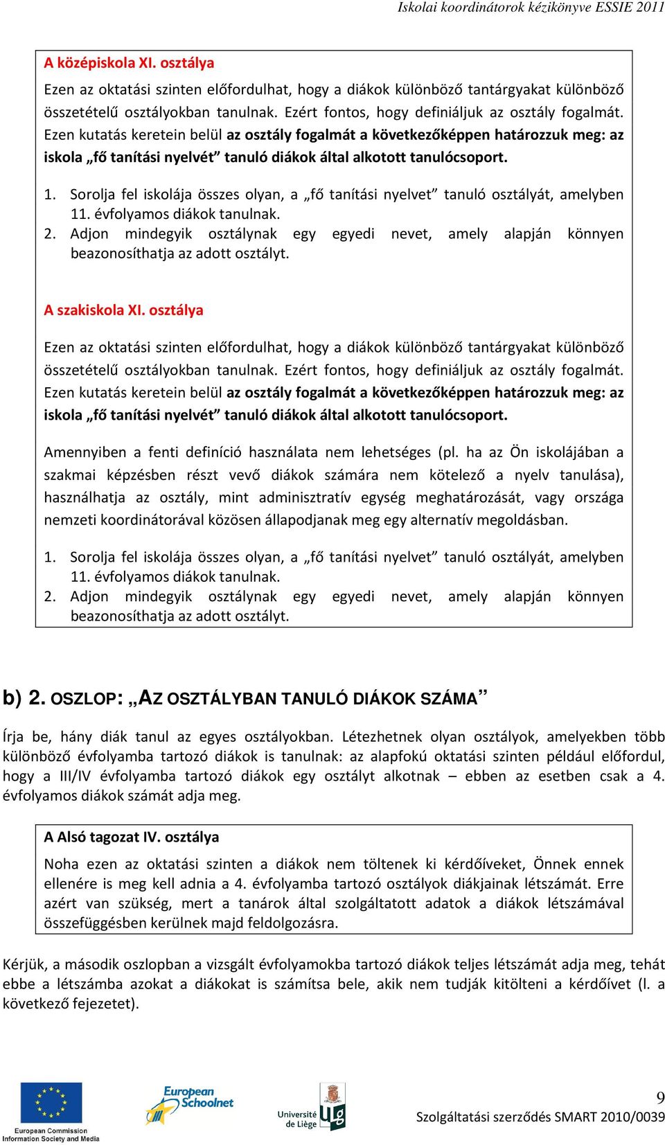 Sorolja fel iskolája összes olyan, a fő tanítási nyelvet tanuló osztályát, amelyben 11. évfolyamos diákok tanulnak. 2.