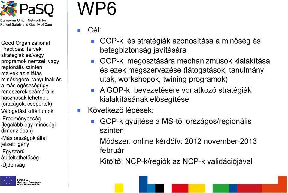 (országok, csoportok) Válogatási kritériumok: Eredményesség (legalább egy minőségi dimenzióban) Más országok által jelzett igény Egyszerű átüteltethetőség Újdonság Cél: GOP-k és stratégiák té