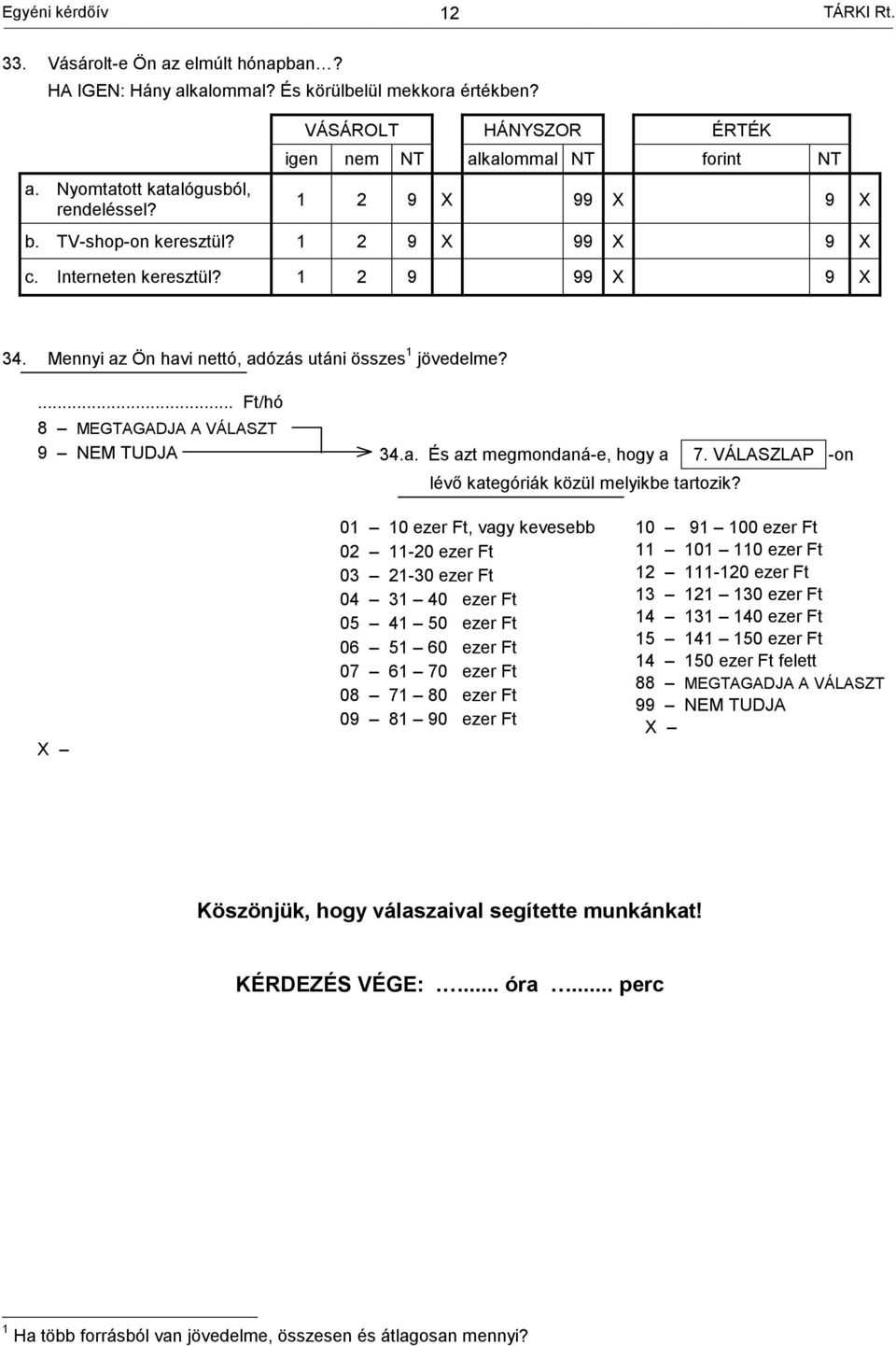 ... Ft/hó 8 MEGTAGADJA A VÁLASZT 9 NEM TUDJA 34.a. És azt megmondaná-e, hogy a 7. VÁLASZLAP -on lévő kategóriák közül melyikbe tartozik?