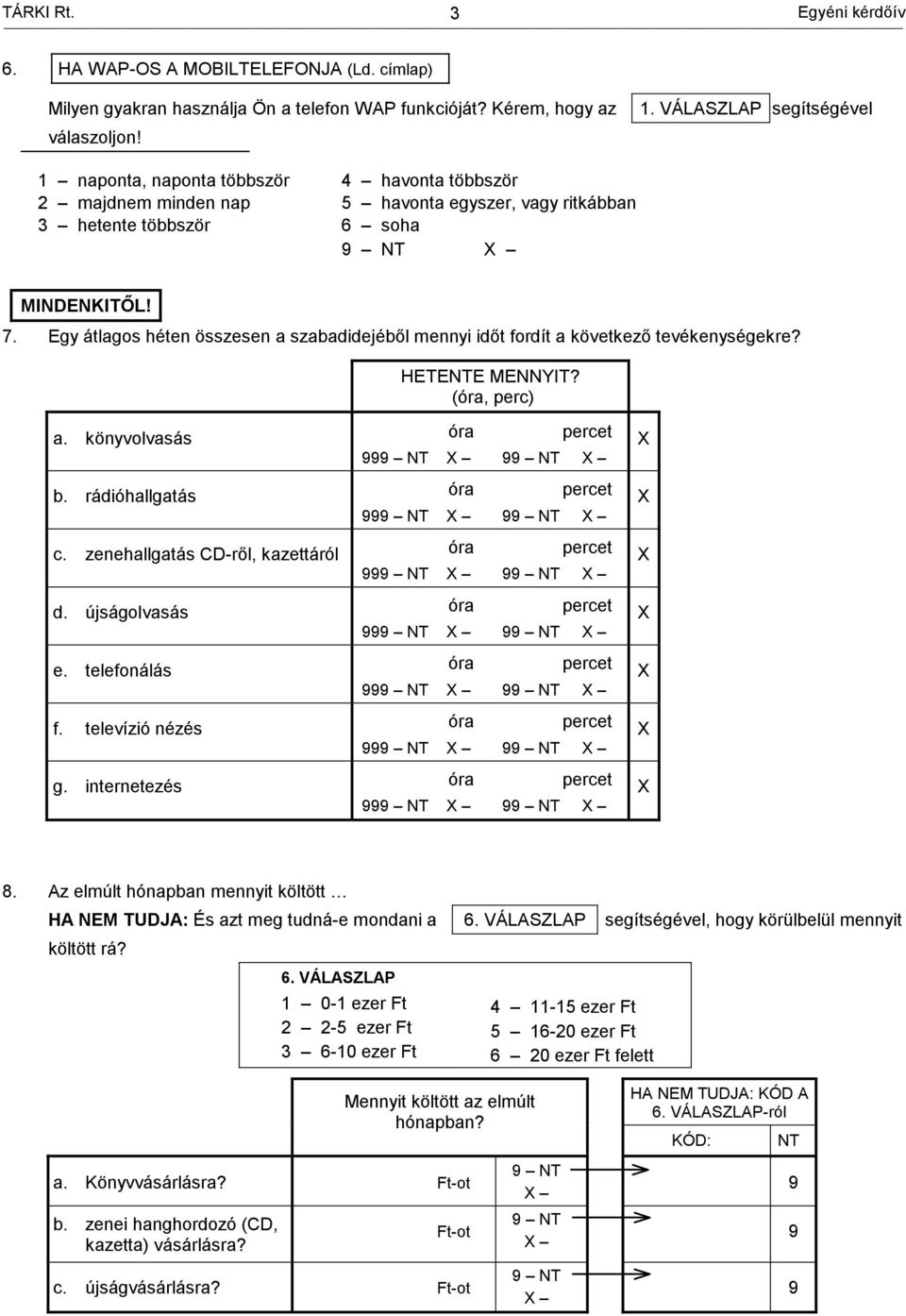 zenehallgatás CD-ről, kazettáról óra 999 d. újságolvasás óra 999 e. telefonálás óra 999 f. televízió nézés óra 999 g. internetezés óra 999 99 99 99 99 99 99 99 8.