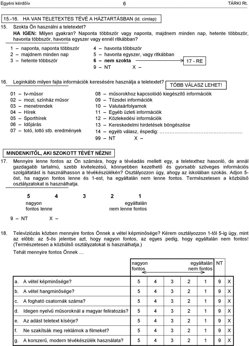 Leginkább milyen fajta információk keresésére használja a teletextet? 01 tv-műsor 02 mozi, színház műsor 03 menetrendek 04 Hírek 05 Sporthírek 06 Időjárás 07 totó, lottó stb.