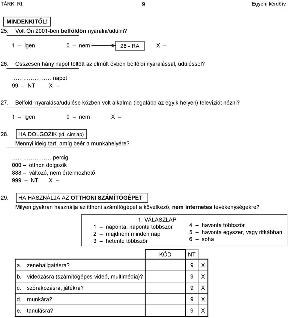 1 igen 0 nem 28. HA DOLGOZIK (ld. címlap) Mennyi ideig tart, amíg beér a munkahelyére? percig 000 otthon dolgozik 888 változó, nem értelmezhető 999 29.