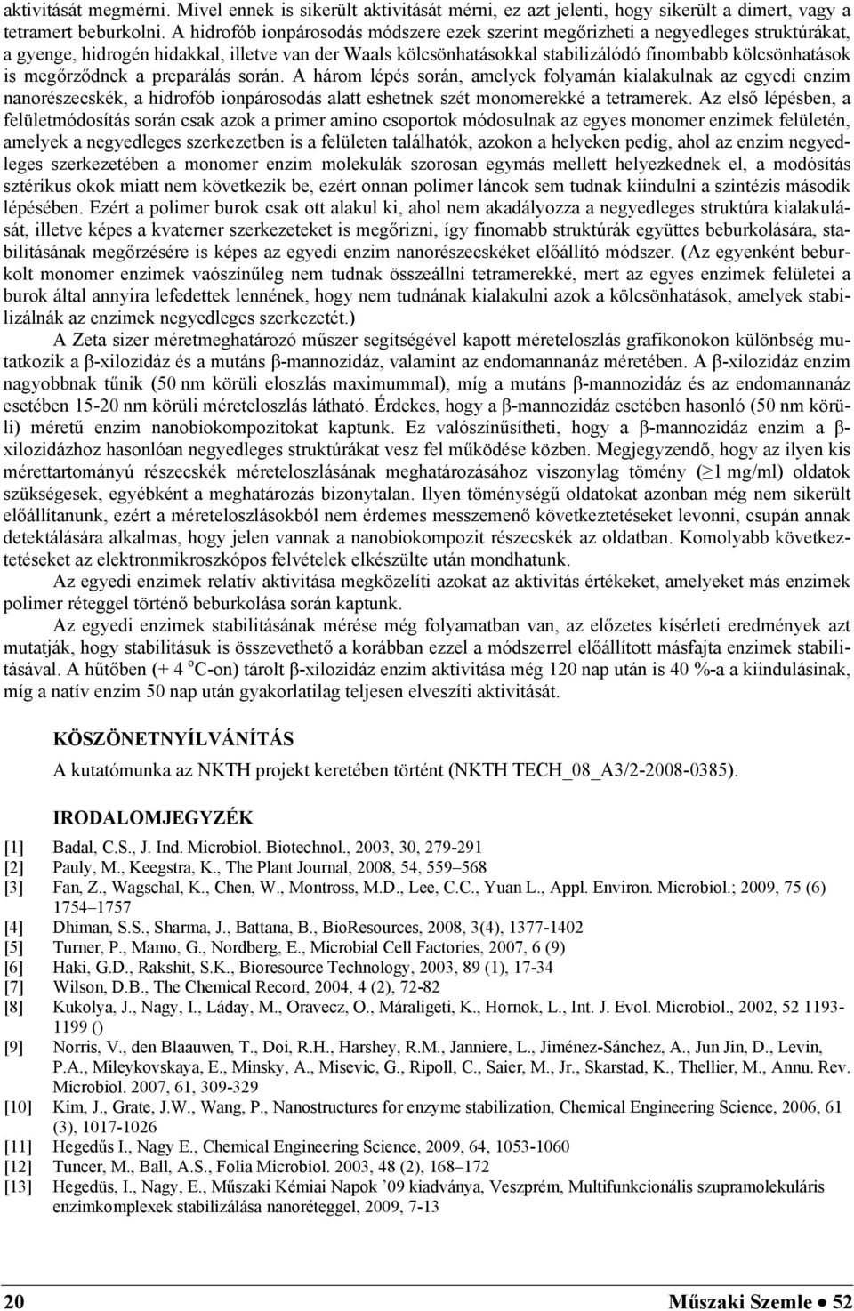 megőrződnek a preparálás során. A három lépés során, amelyek folyamán kialakulnak az egyedi enzim nanorészecskék, a hidrofób ionpárosodás alatt eshetnek szét monomerekké a tetramerek.