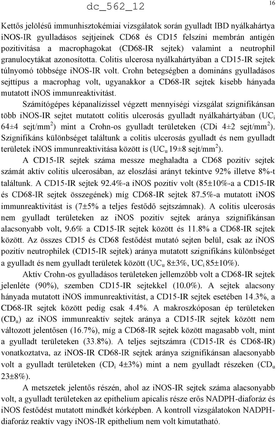 Crohn betegségben a domináns gyulladásos sejttípus a macrophag volt, ugyanakkor a CD68-IR sejtek kisebb hányada mutatott inos immunreaktivitást.